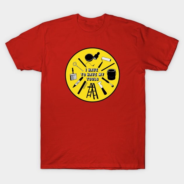 I Have To Have My Tools T-Shirt by Spatium Natura